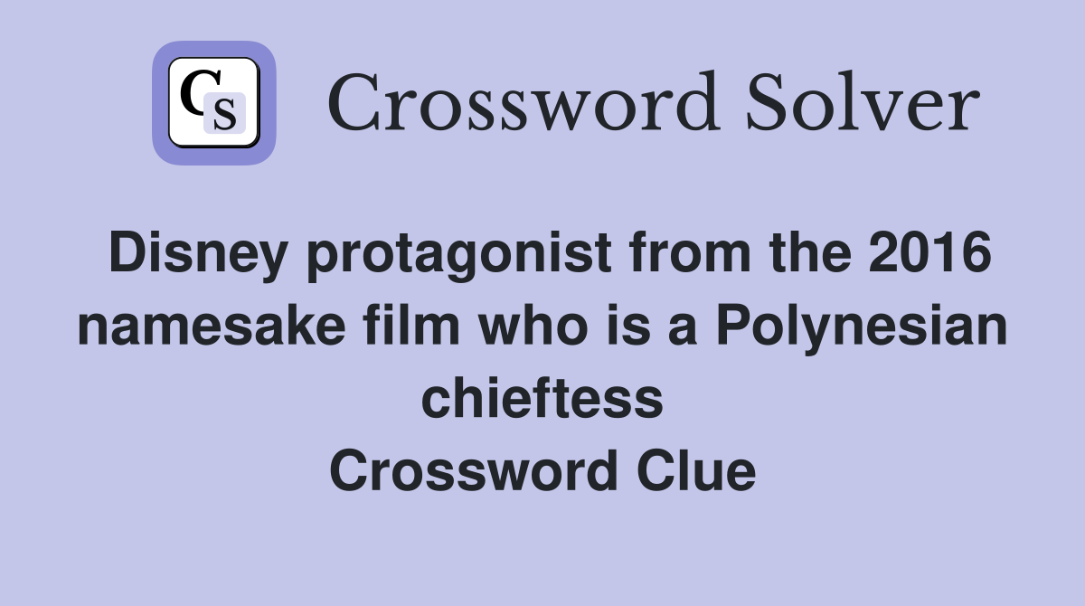 Disney protagonist from the 2016 namesake film who is a Polynesian chieftess Crossword Clue