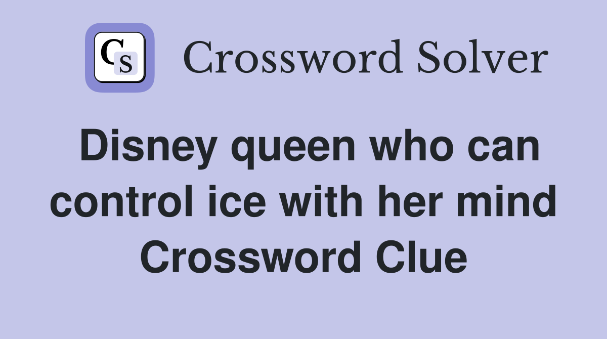 Disney queen who can control ice with her mind Crossword Clue