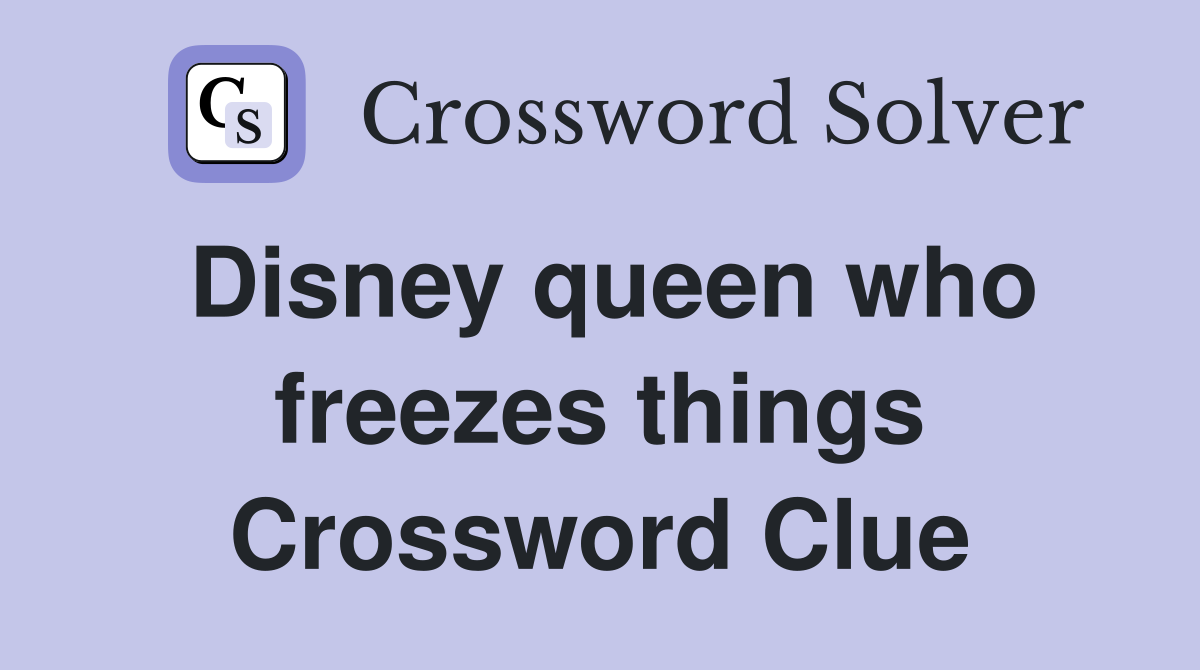 Disney queen who freezes things Crossword Clue
