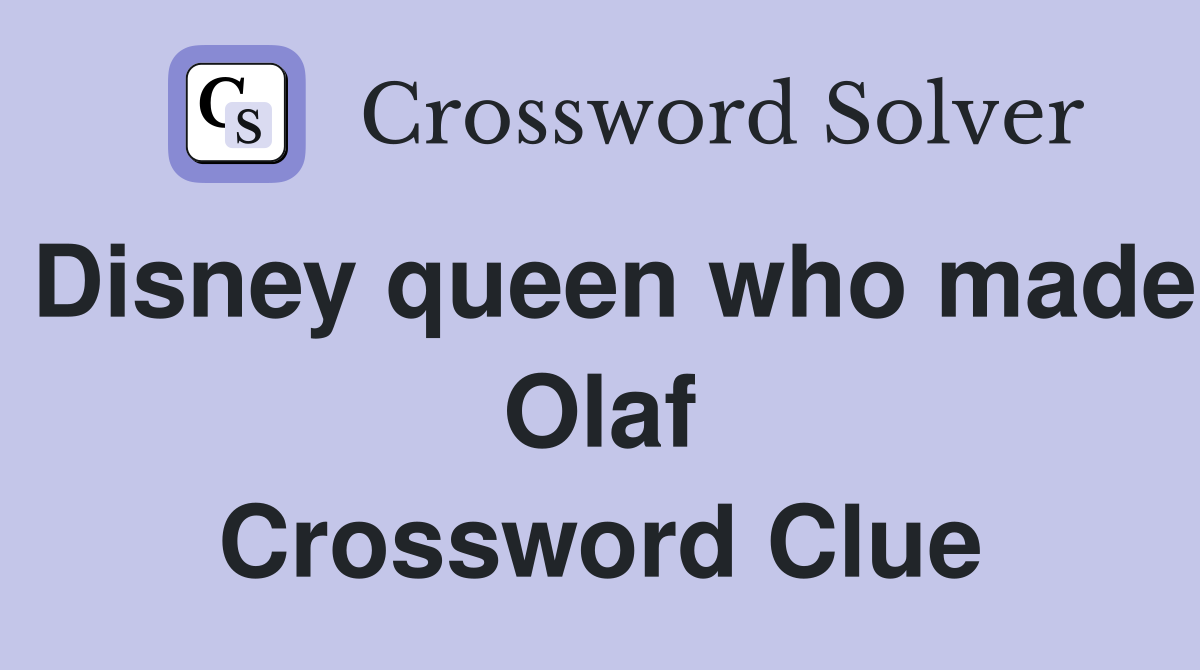 Disney queen who made Olaf Crossword Clue