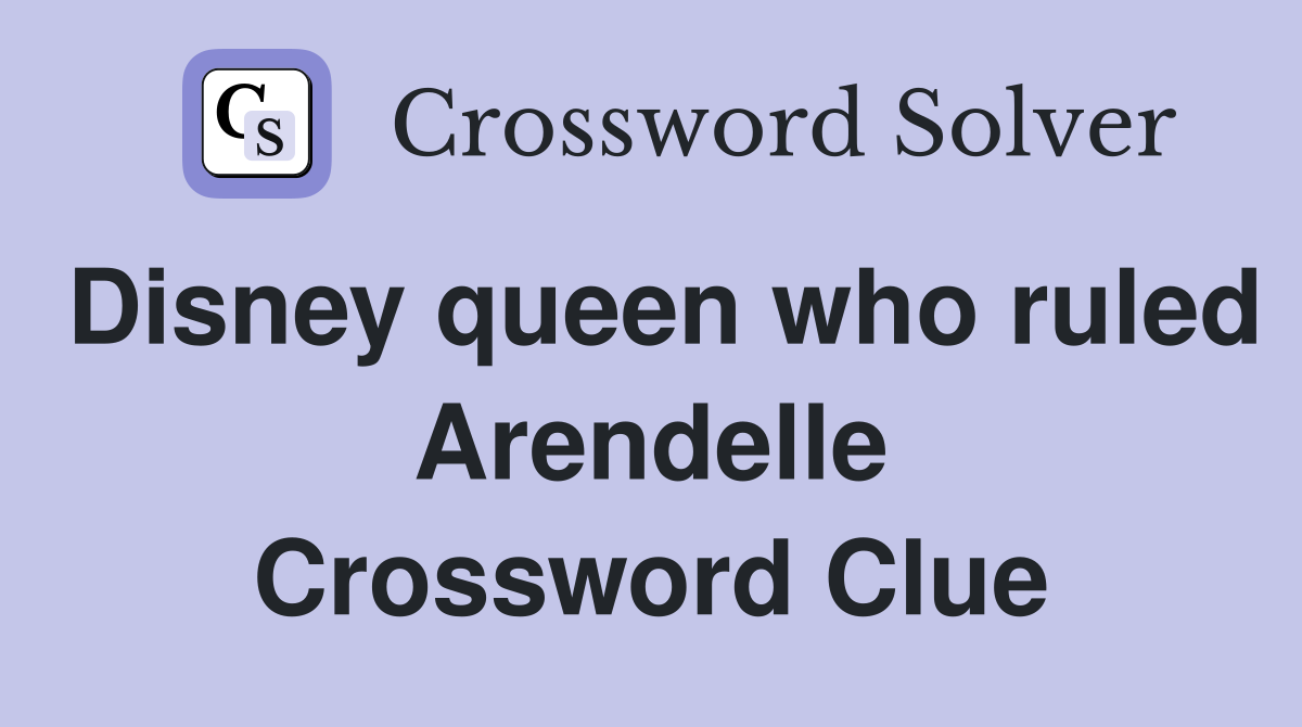 Disney queen who ruled Arendelle Crossword Clue