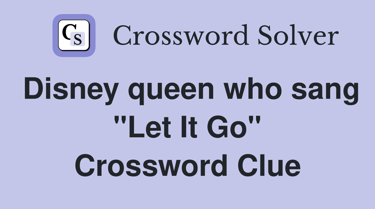 Disney queen who sang "Let It Go" Crossword Clue
