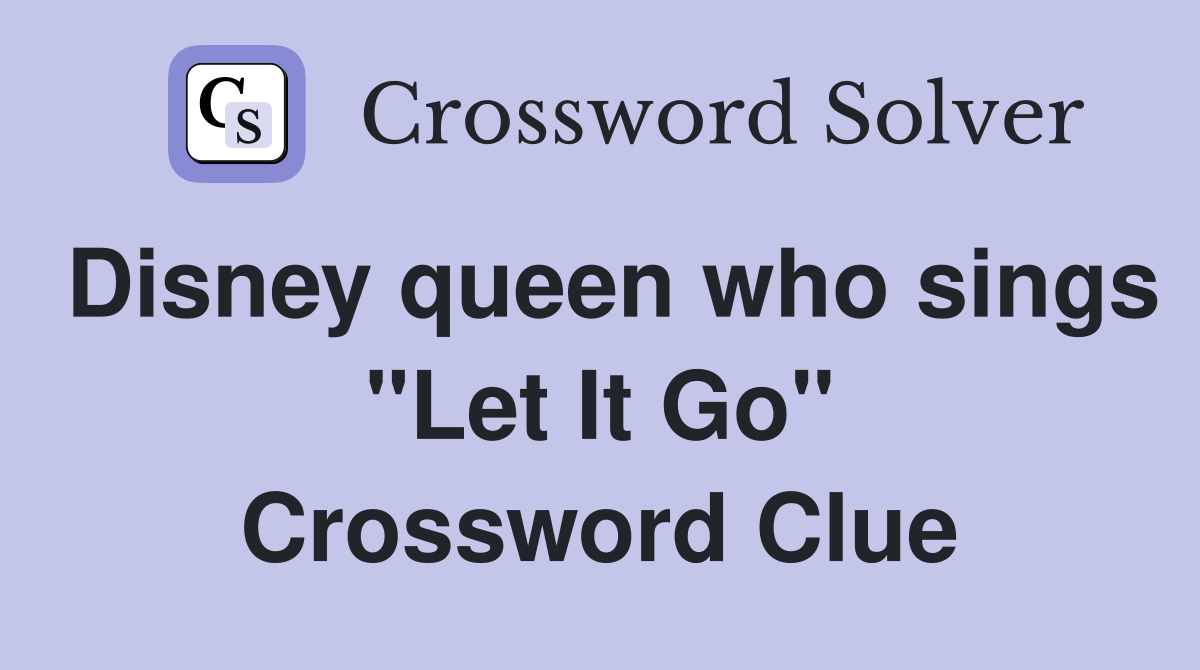 Disney queen who sings "Let It Go" Crossword Clue
