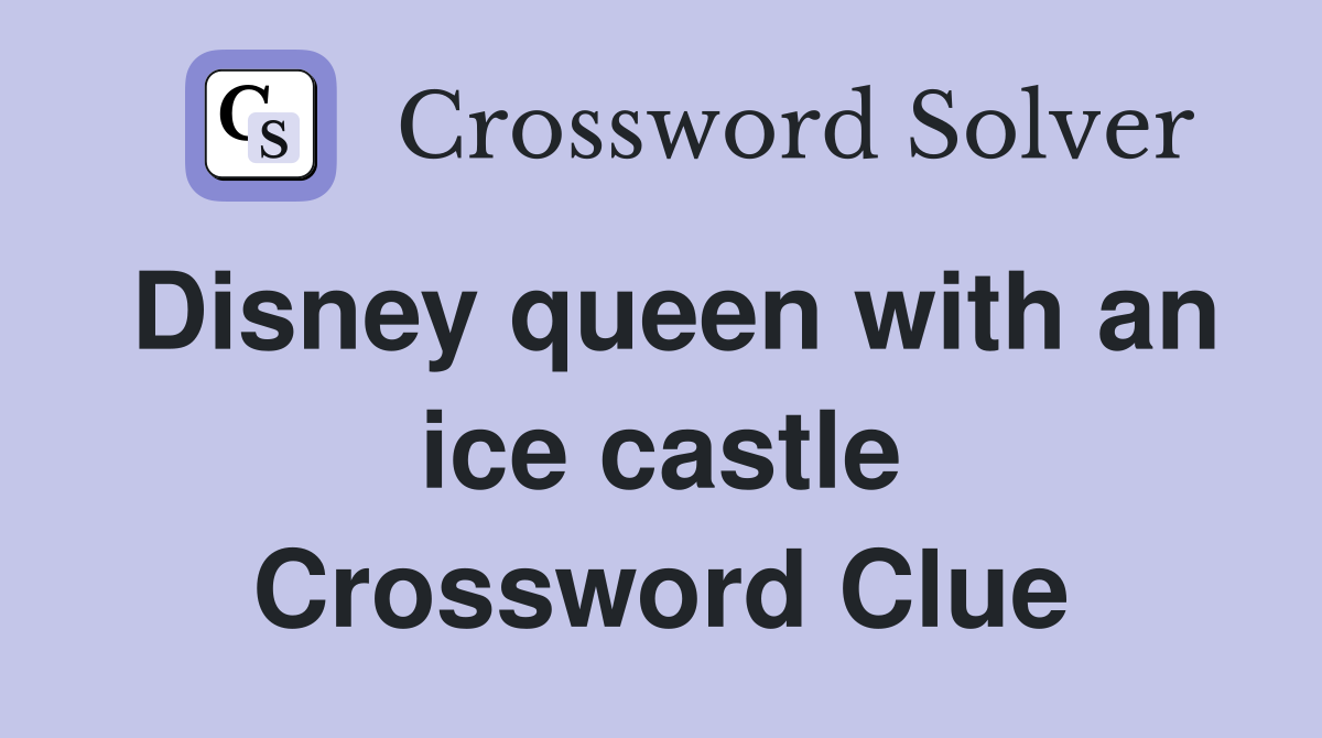 Disney queen with an ice castle Crossword Clue