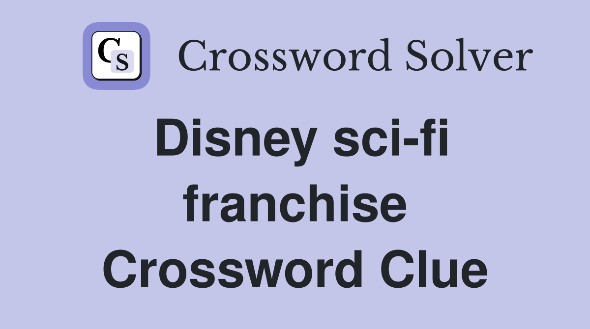 Disney sci-fi franchise Crossword Clue