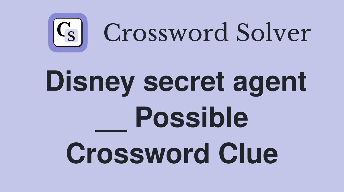 Disney secret agent __ Possible Crossword Clue