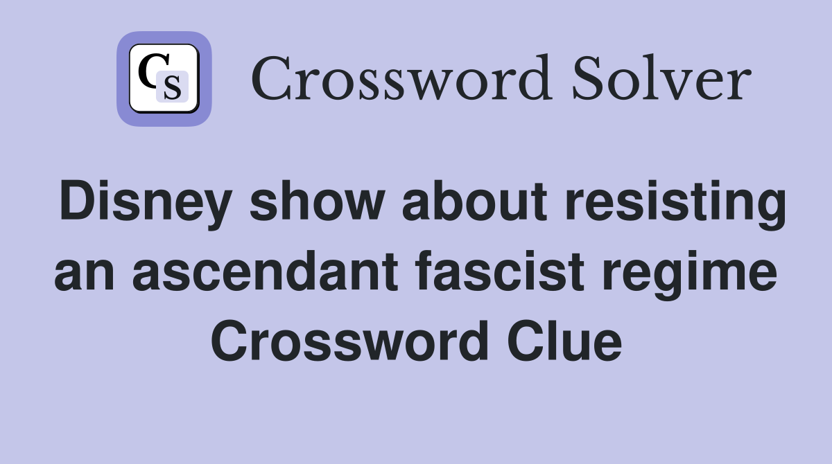 Disney show about resisting an ascendant fascist regime Crossword Clue