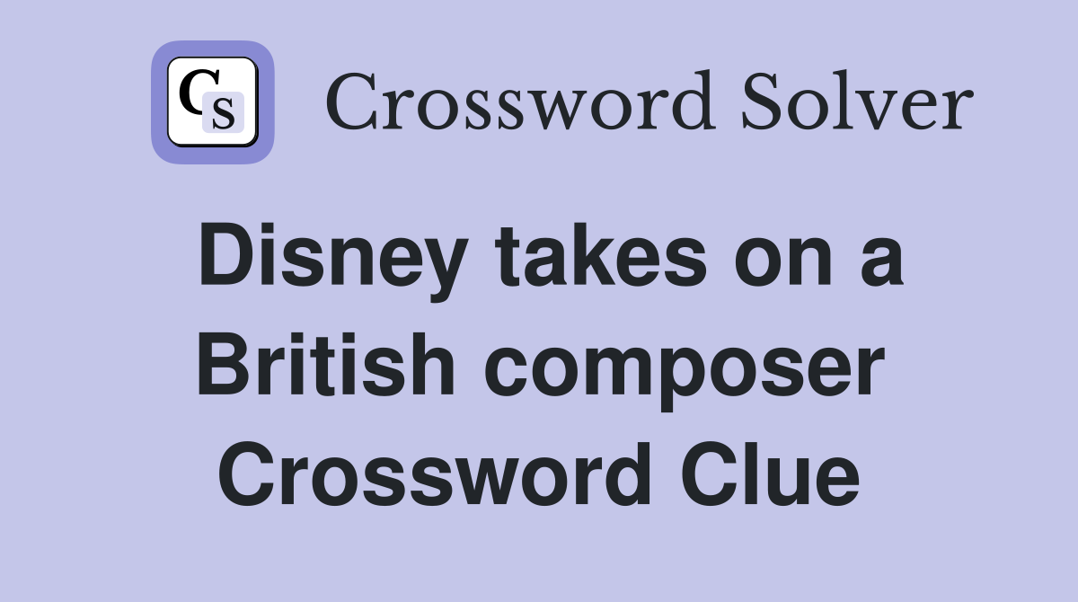 Disney takes on a British composer Crossword Clue