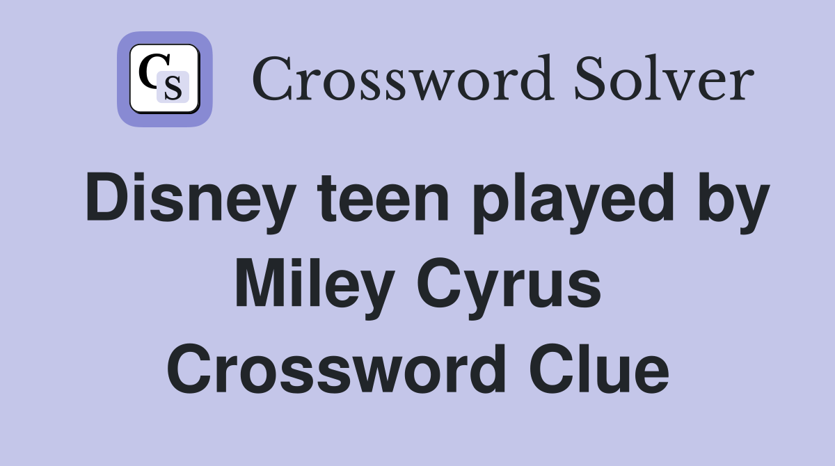 Disney teen played by Miley Cyrus Crossword Clue