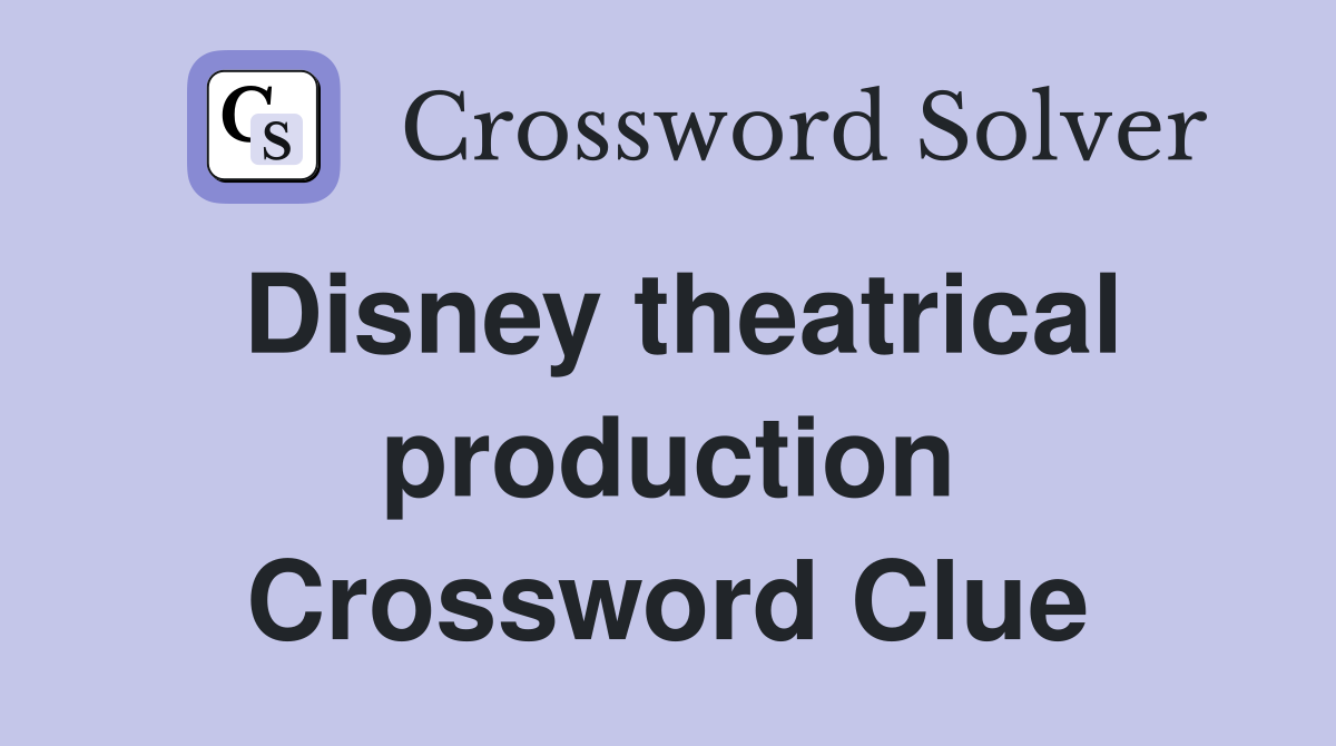 Disney theatrical production Crossword Clue