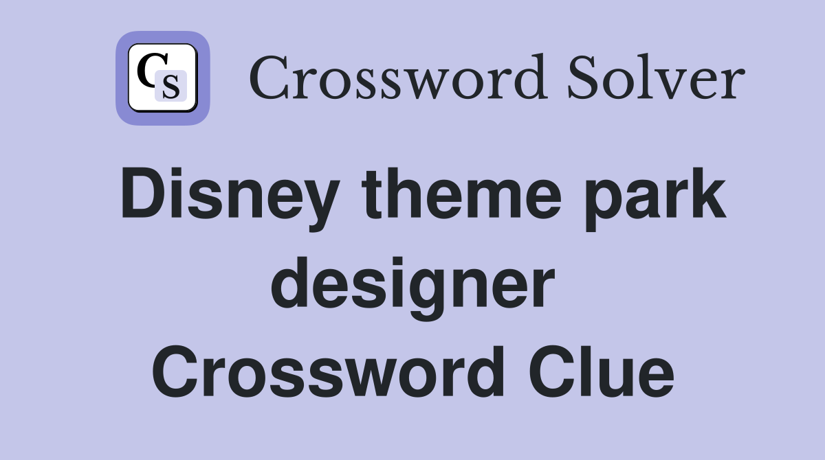 Disney theme park designer Crossword Clue