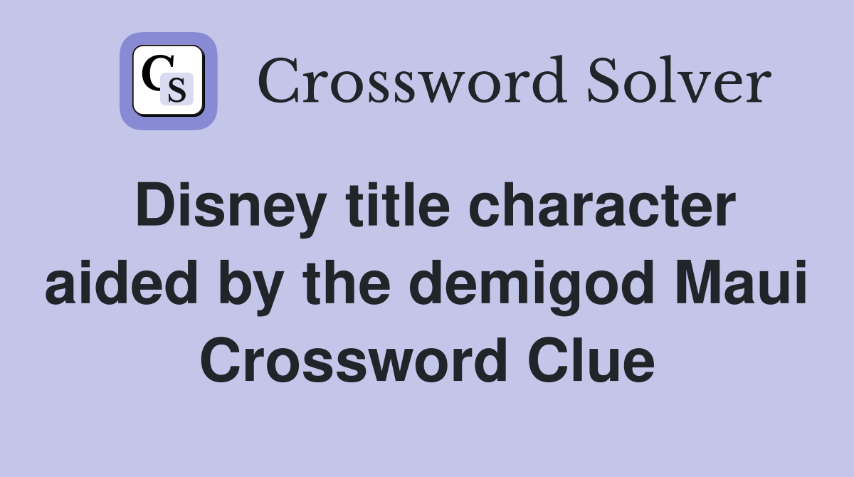 Disney title character aided by the demigod Maui Crossword Clue