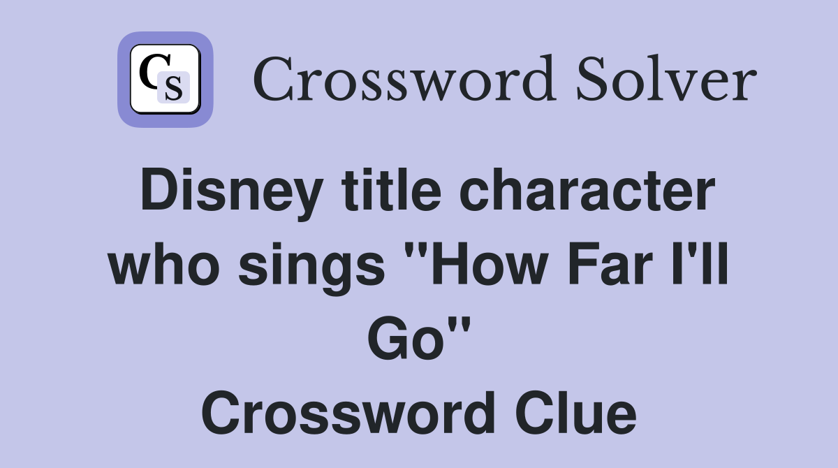 Disney title character who sings "How Far I'll Go" Crossword Clue