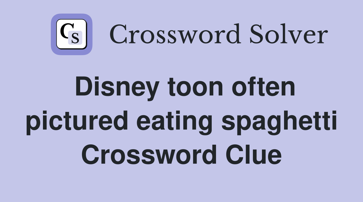 Disney toon often pictured eating spaghetti Crossword Clue