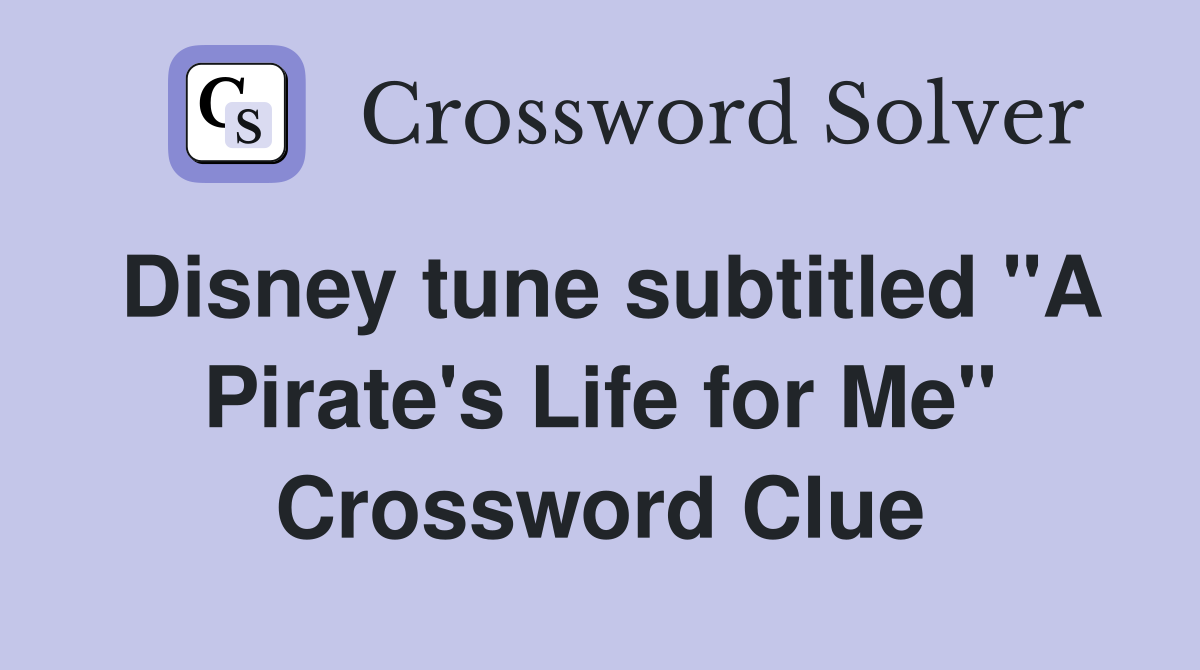 Disney tune subtitled "A Pirate's Life for Me" Crossword Clue