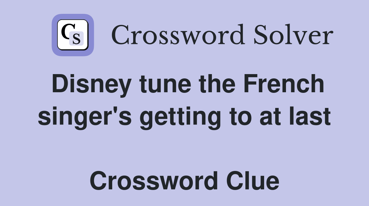 Disney tune the French singer's getting to at last  Crossword Clue