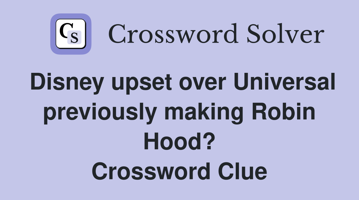 Disney upset over Universal previously making Robin Hood? Crossword Clue
