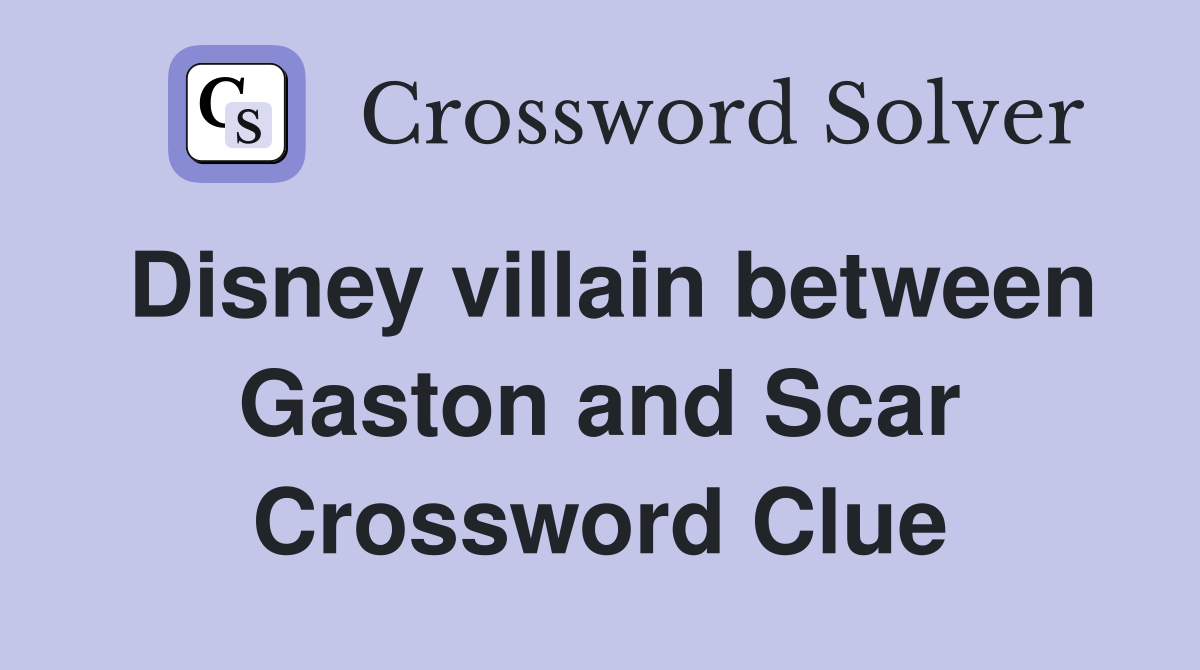Disney villain between Gaston and Scar Crossword Clue