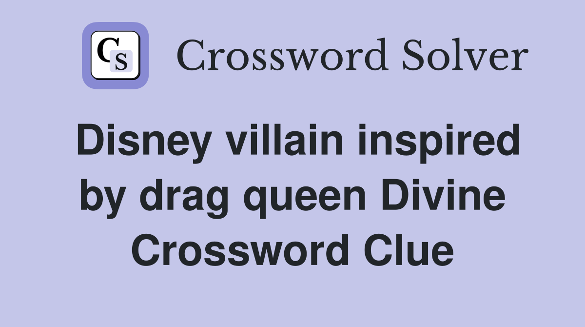 Disney villain inspired by drag queen Divine Crossword Clue