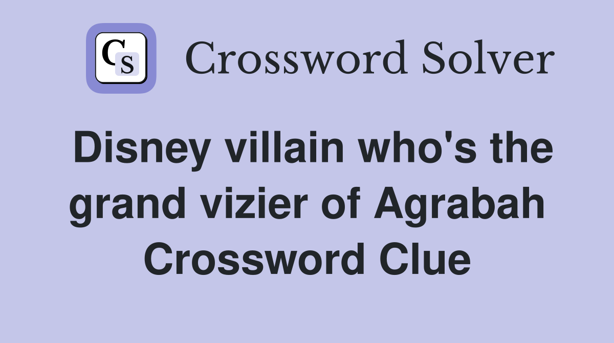 Disney villain who's the grand vizier of Agrabah Crossword Clue
