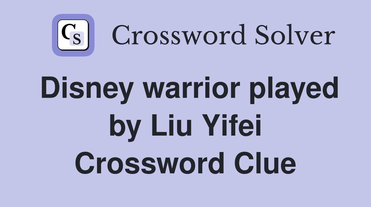 Disney warrior played by Liu Yifei Crossword Clue