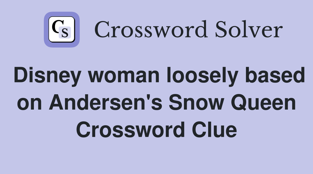 Disney woman loosely based on Andersen's Snow Queen Crossword Clue