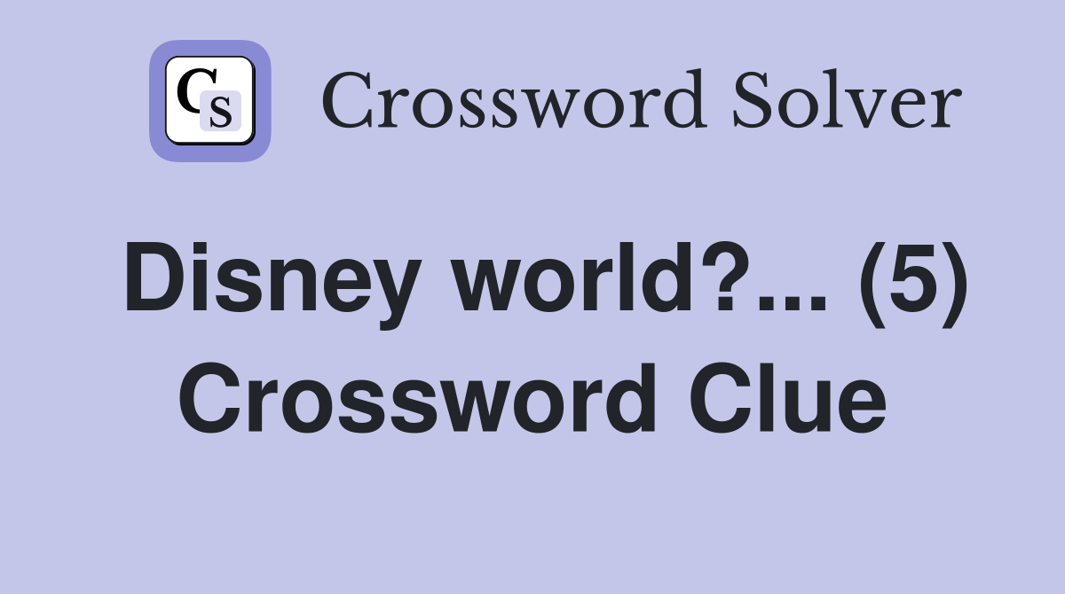 Disney world?... (5) Crossword Clue