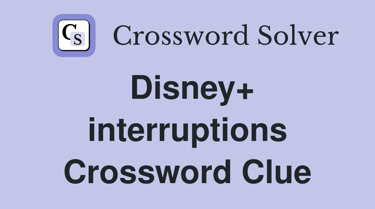 Disney+ interruptions Crossword Clue