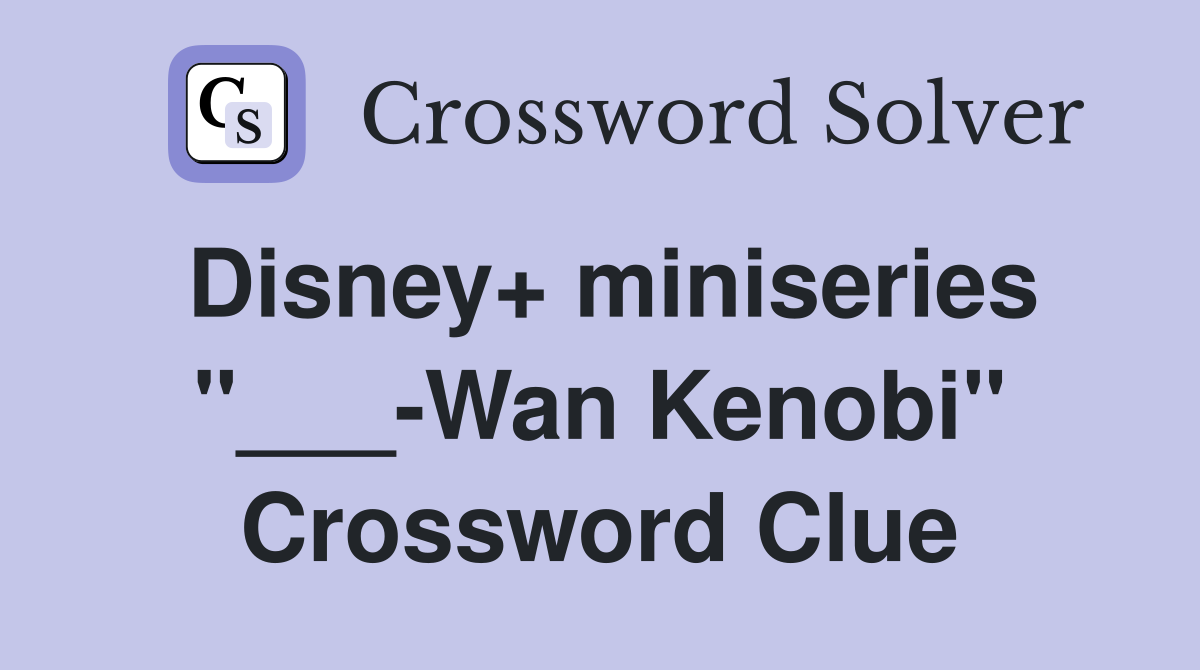 Disney+ miniseries "___-Wan Kenobi" Crossword Clue