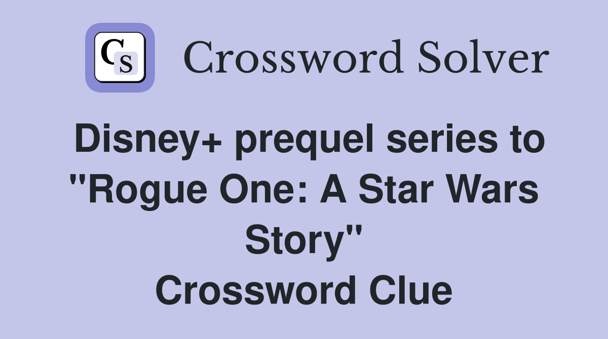 Disney+ prequel series to "Rogue One: A Star Wars Story" Crossword Clue