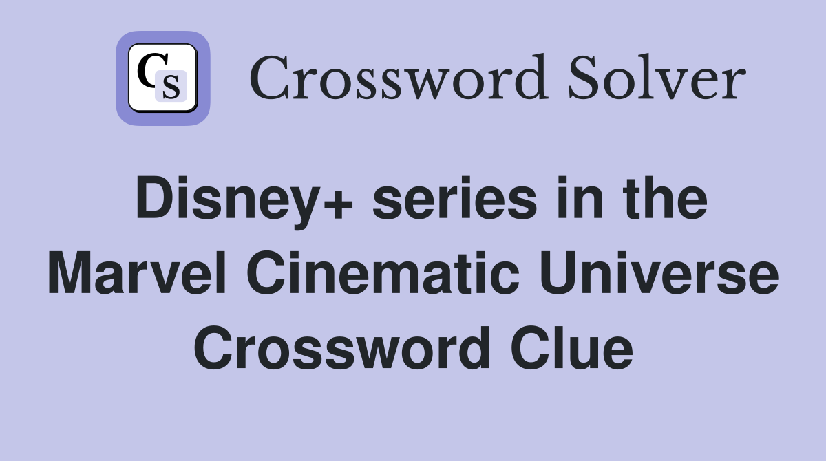 Disney+ series in the Marvel Cinematic Universe Crossword Clue