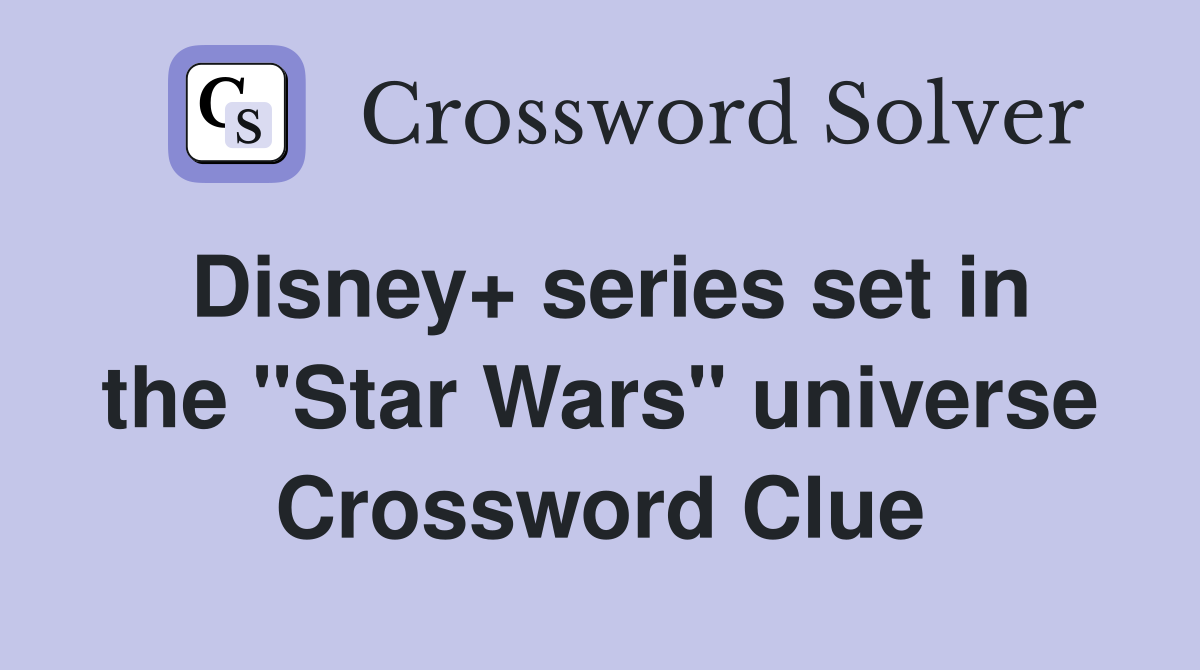 Disney+ series set in the "Star Wars" universe Crossword Clue