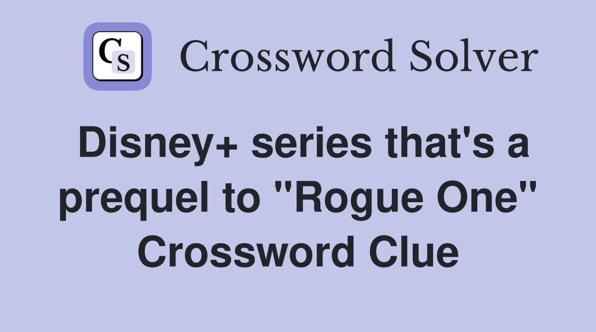 Disney+ series that's a prequel to "Rogue One" Crossword Clue