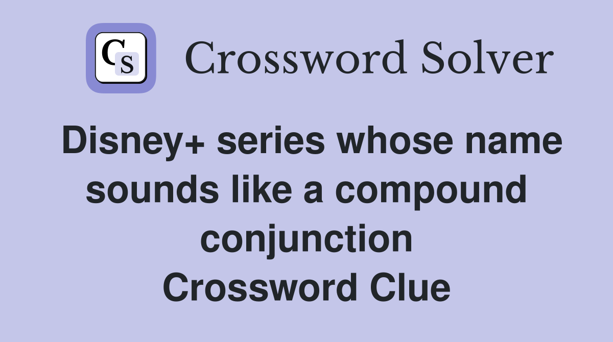 Disney+ series whose name sounds like a compound conjunction Crossword Clue