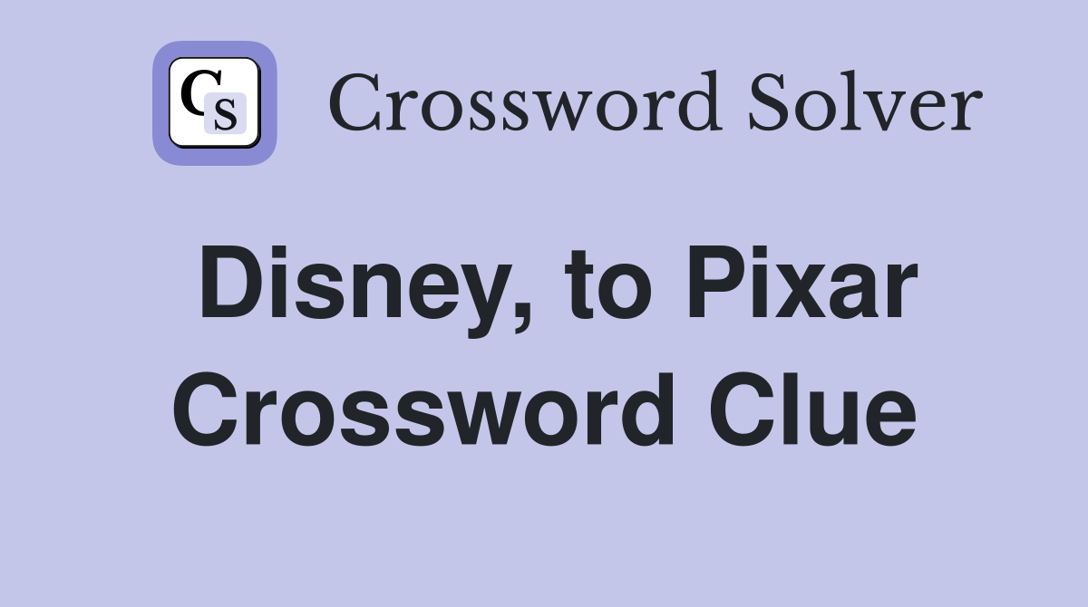 Disney, to Pixar Crossword Clue