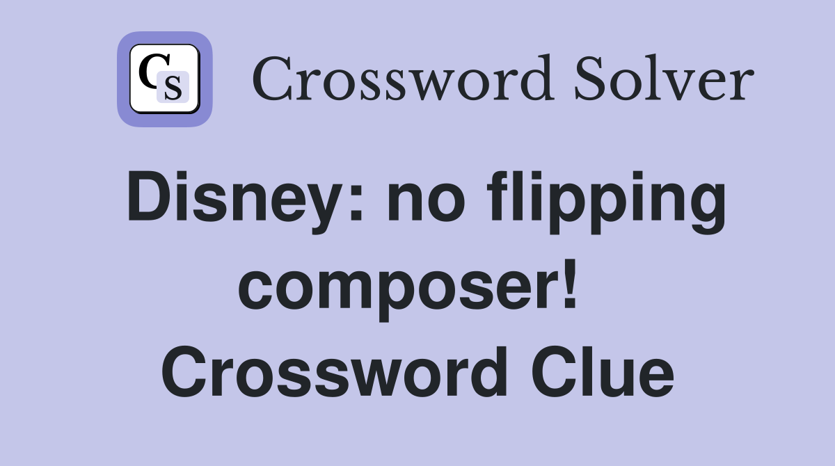 Disney: no flipping composer!  Crossword Clue