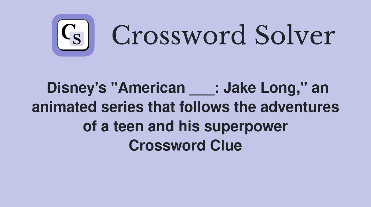 Disney's "American ___: Jake Long," an animated series that follows the adventures of a teen and his superpower Crossword Clue