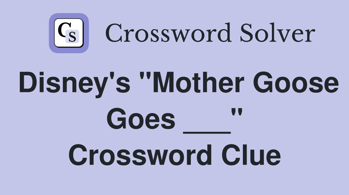 Disney's "Mother Goose Goes ___" Crossword Clue