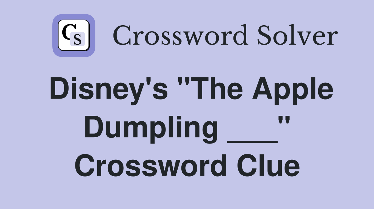 Disney's "The Apple Dumpling ___" Crossword Clue