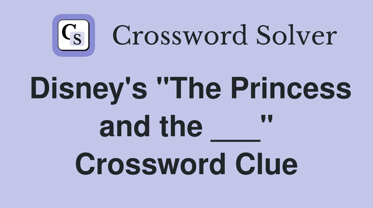 Disney's "The Princess and the ___" Crossword Clue