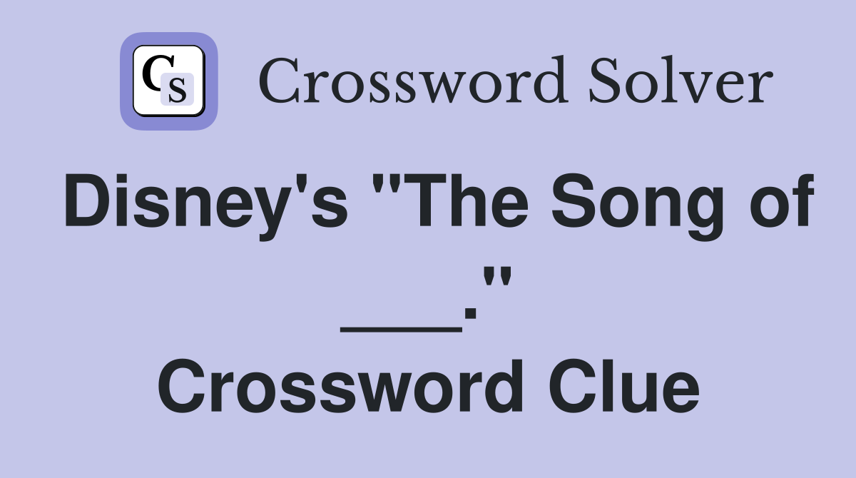 Disney's "The Song of ___." Crossword Clue