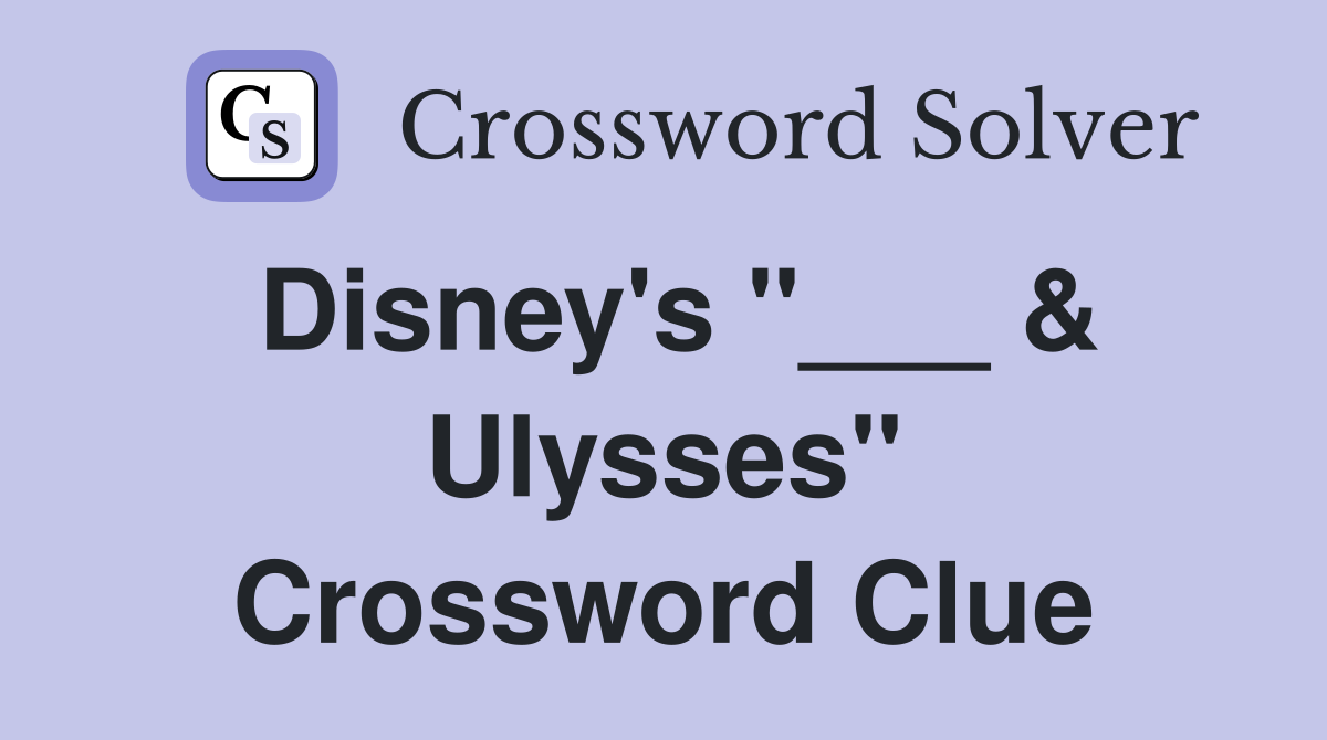 Disney's "___ & Ulysses" Crossword Clue
