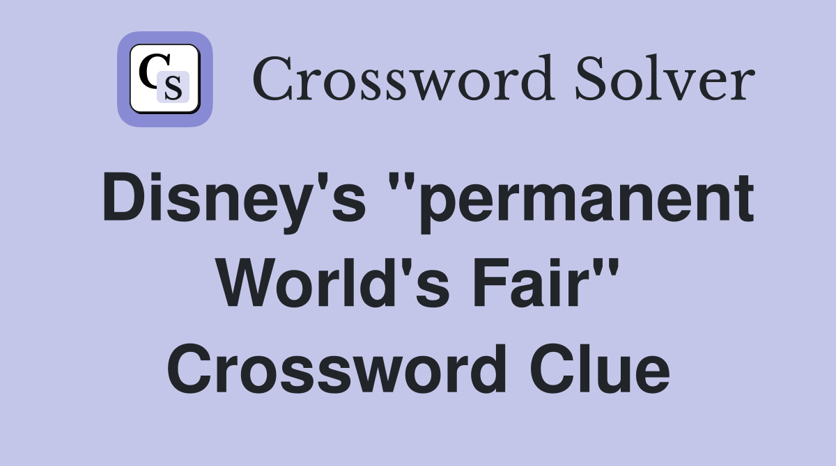 Disney's "permanent World's Fair" Crossword Clue
