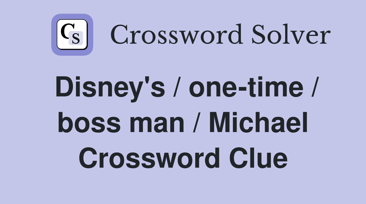 Disney's / one-time / boss man / Michael Crossword Clue