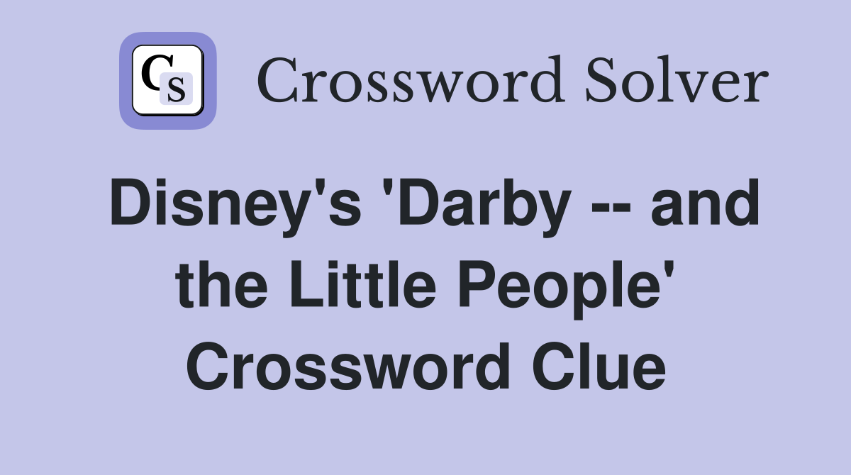 Disney's 'Darby -- and the Little People' Crossword Clue