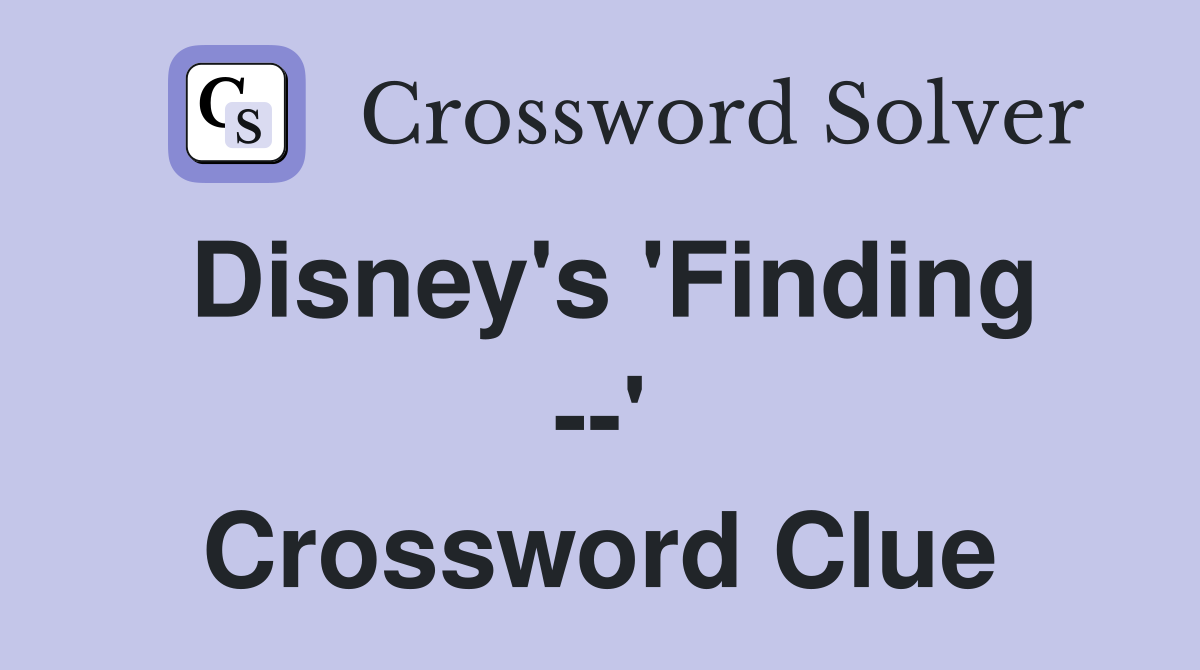 Disney's 'Finding --' Crossword Clue