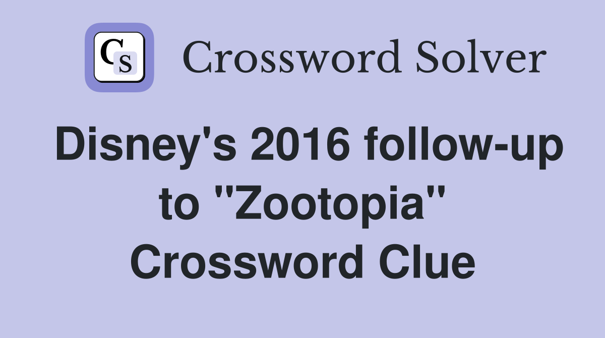 Disney's 2016 follow-up to ''Zootopia'' Crossword Clue
