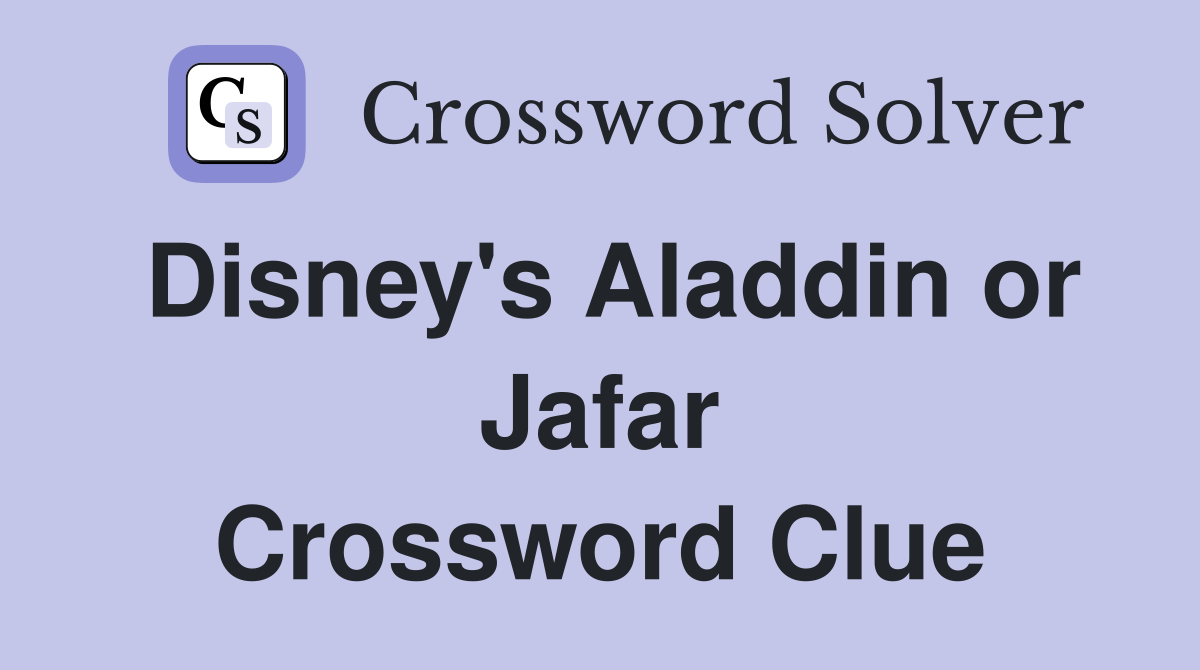 Disney's Aladdin or Jafar Crossword Clue
