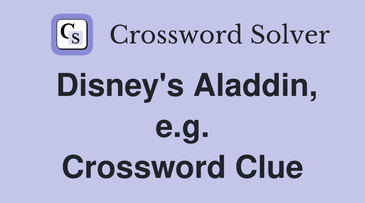 Disney's Aladdin, e.g. Crossword Clue
