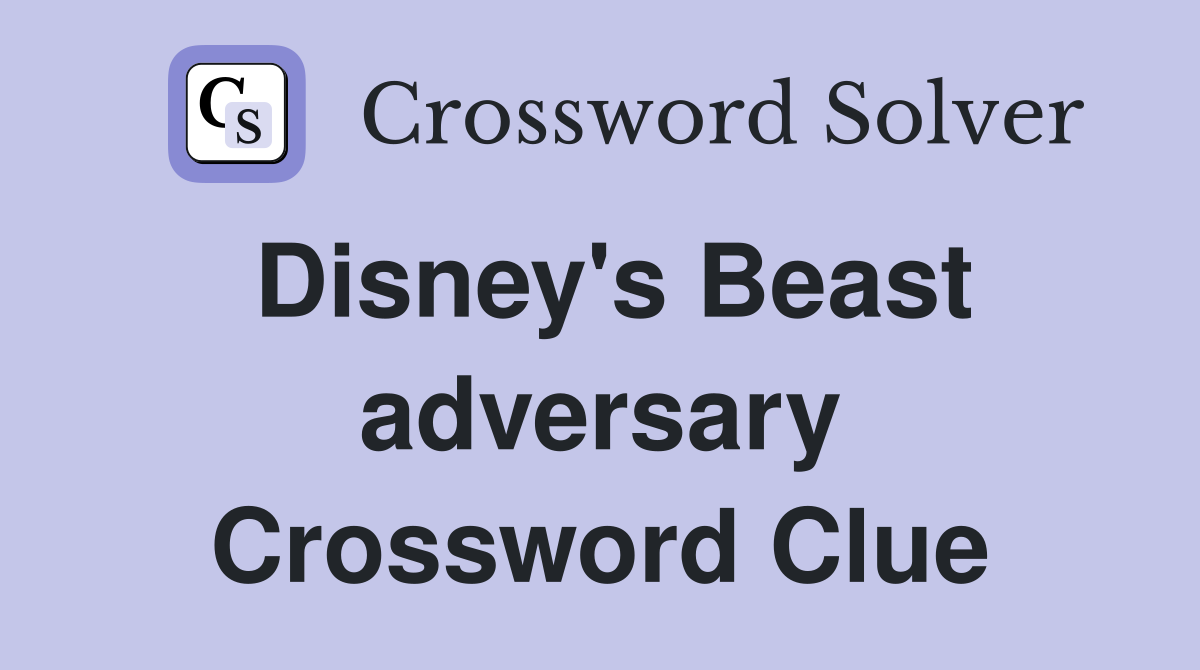Disney's Beast adversary Crossword Clue